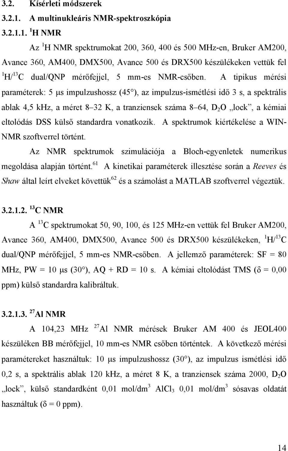 1. 1 H NMR Az 1 H NMR spektrumokat 200, 360, 400 és 500 MHz-en, Bruker AM200, Avance 360, AM400, DMX500, Avance 500 és DRX500 készülékeken vettük fel 1 H/ 13 C dual/qnp mérőfejjel, 5 mm-es NMR-csőben.