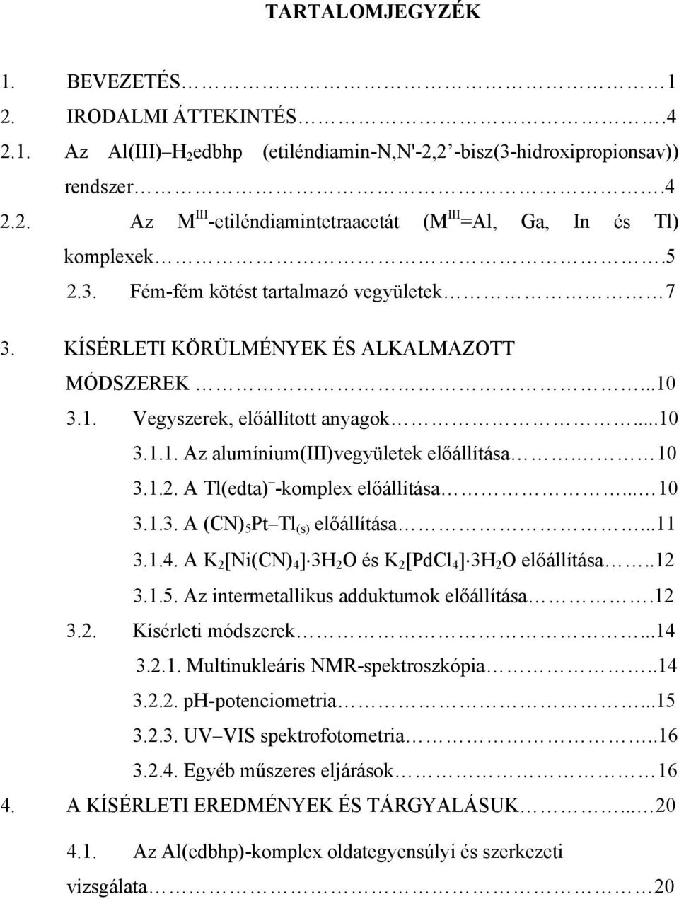 .. 10 3.1.3. A (CN) 5 Pt Tl (s) előállítása...11 3.1.4. A K 2 [Ni(CN) 4 ] 3H 2 O és K 2 [PdCl 4 ] 3H 2 O előállítása..12 3.1.5. Az intermetallikus adduktumok előállítása.12 3.2. Kísérleti módszerek.