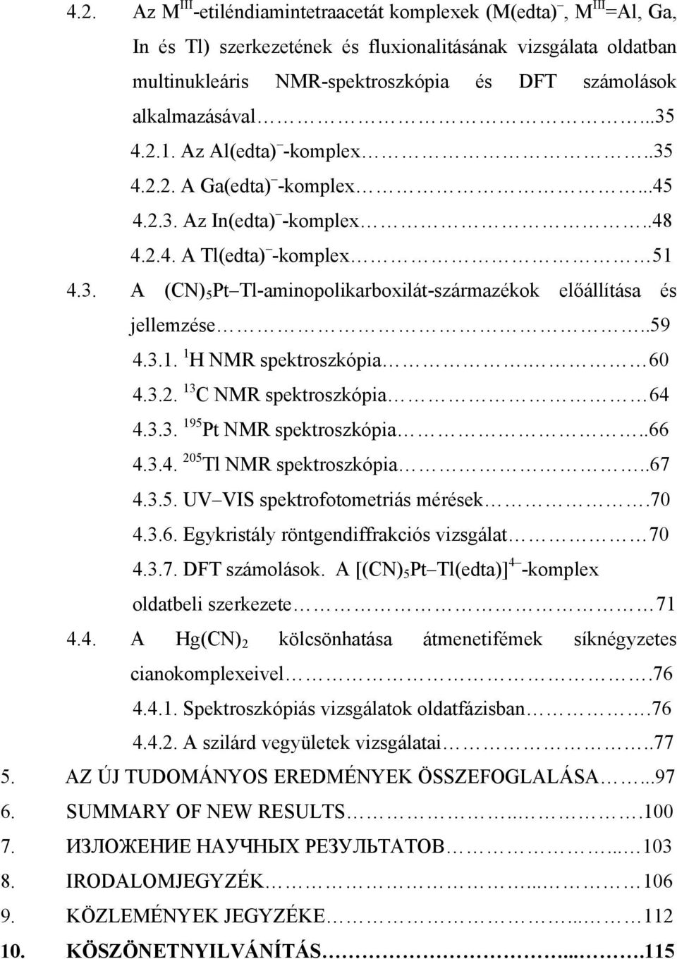 .59 4.3.1. 1 H NMR spektroszkópia. 60 4.3.2. 13 C NMR spektroszkópia 64 4.3.3. 195 Pt NMR spektroszkópia..66 4.3.4. 205 Tl NMR spektroszkópia..67 4.3.5. UV VIS spektrofotometriás mérések.70 4.3.6. Egykristály röntgendiffrakciós vizsgálat 70 4.