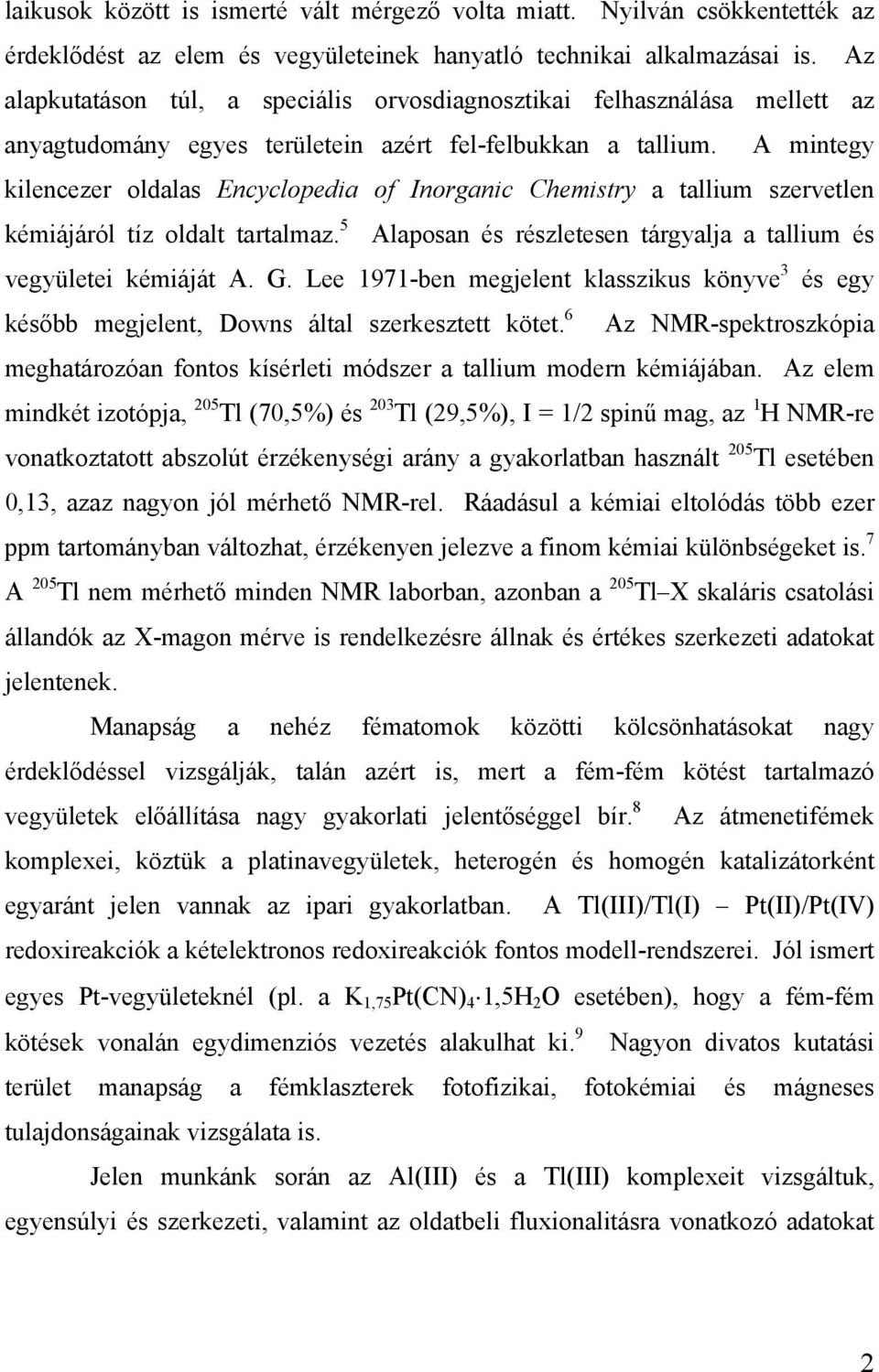 A mintegy kilencezer oldalas Encyclopedia of Inorganic Chemistry a tallium szervetlen kémiájáról tíz oldalt tartalmaz. 5 Alaposan és részletesen tárgyalja a tallium és vegyületei kémiáját A. G.