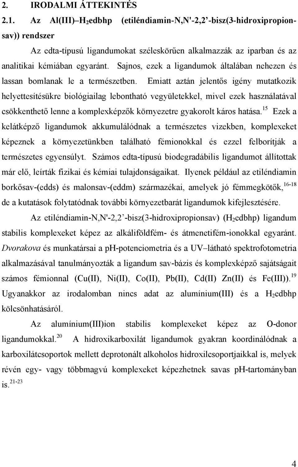 Sajnos, ezek a ligandumok általában nehezen és lassan bomlanak le a természetben.