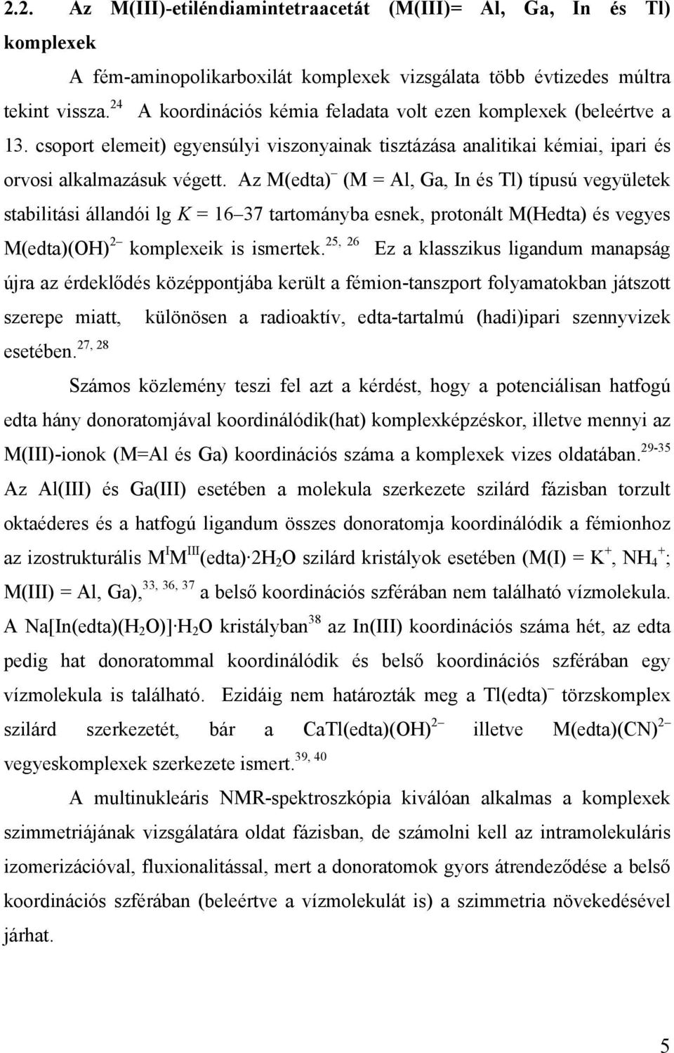 csoport elemeit) egyensúlyi viszonyainak tisztázása analitikai kémiai, ipari és orvosi alkalmazásuk végett.