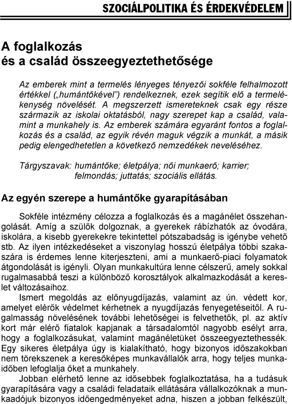 Az emberek számára egyaránt fontos a foglalkozás és a család, az egyik révén maguk végzik a munkát, a másik pedig elengedhetetlen a következő nemzedékek neveléséhez.