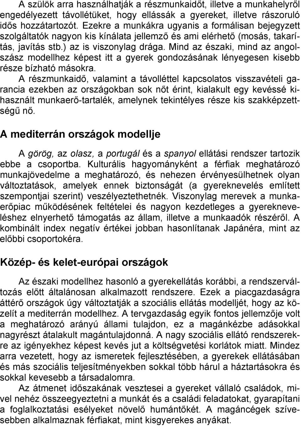 Mind az északi, mind az angolszász modellhez képest itt a gyerek gondozásának lényegesen kisebb része bízható másokra.