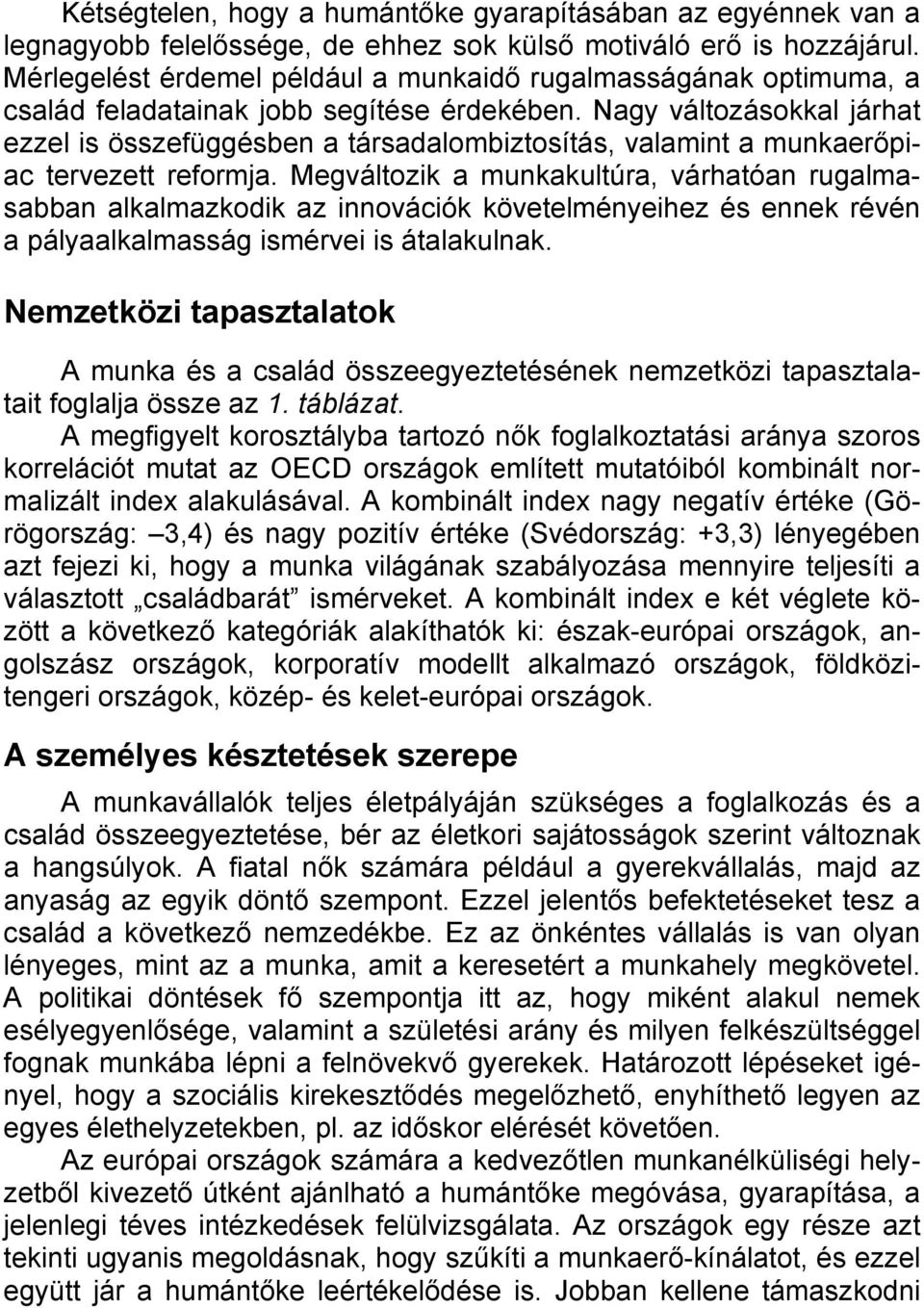 Nagy változásokkal járhat ezzel is összefüggésben a társadalombiztosítás, valamint a munkaerőpiac tervezett reformja.