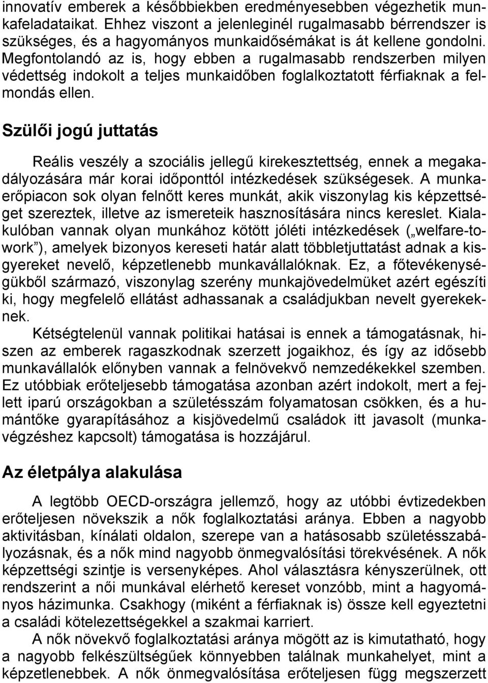 Megfontolandó az is, hogy ebben a rugalmasabb rendszerben milyen védettség indokolt a teljes munkaidőben foglalkoztatott férfiaknak a felmondás ellen.