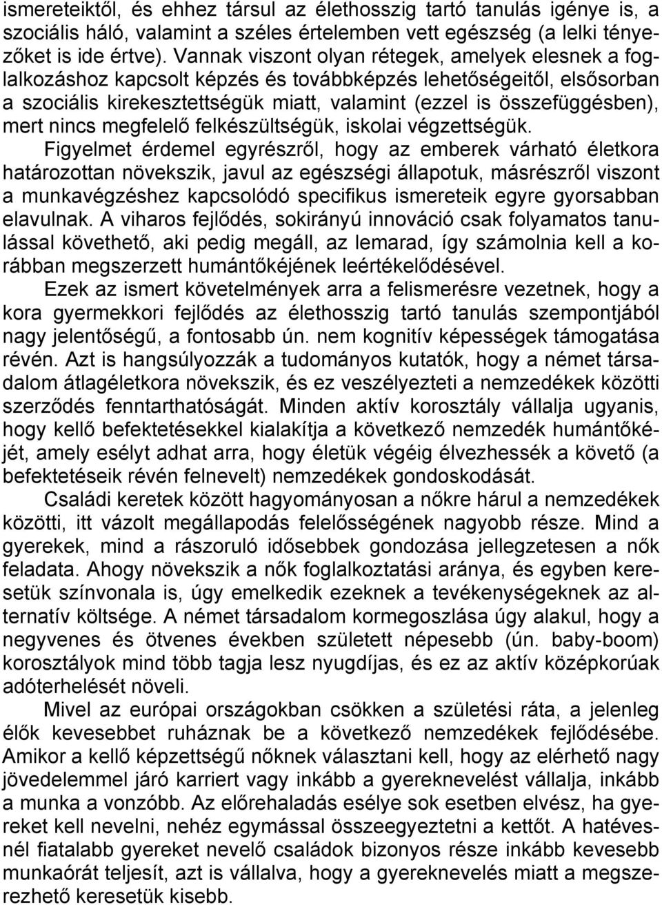 nincs megfelelő felkészültségük, iskolai végzettségük.