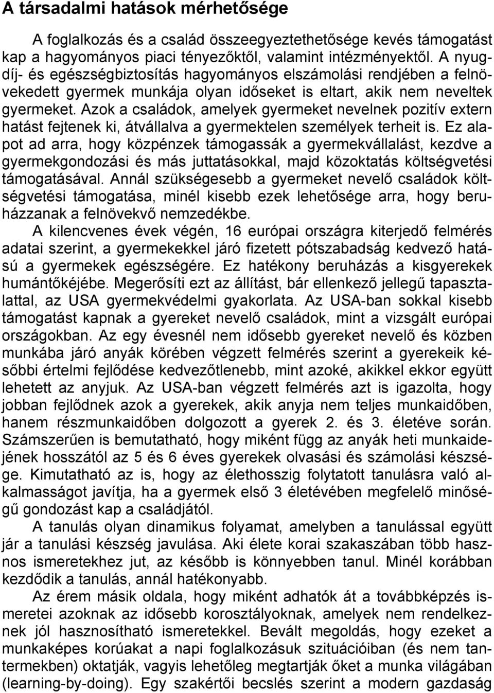 Azok a családok, amelyek gyermeket nevelnek pozitív extern hatást fejtenek ki, átvállalva a gyermektelen személyek terheit is.