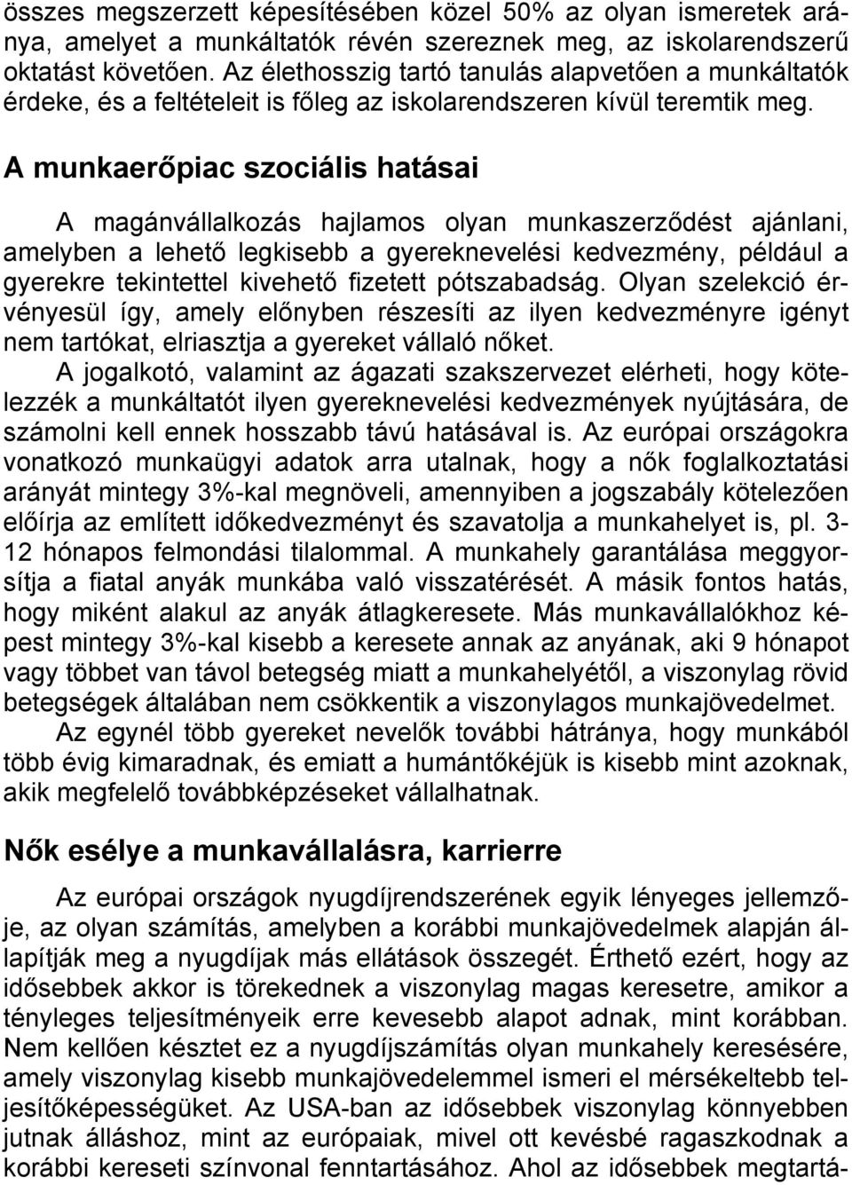 A munkaerőpiac szociális hatásai A magánvállalkozás hajlamos olyan munkaszerződést ajánlani, amelyben a lehető legkisebb a gyereknevelési kedvezmény, például a gyerekre tekintettel kivehető fizetett
