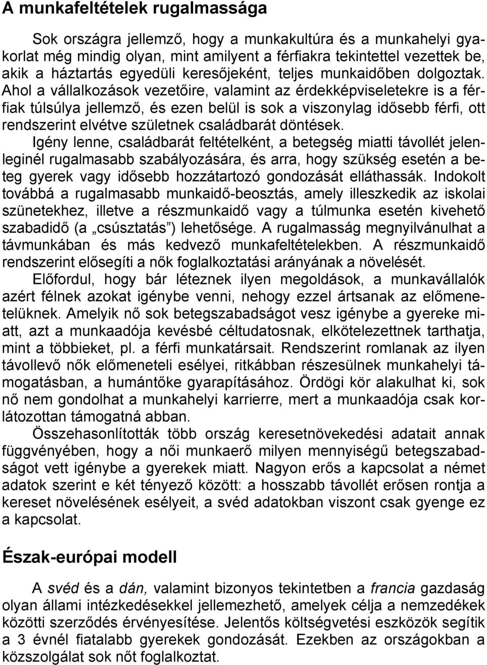 Ahol a vállalkozások vezetőire, valamint az érdekképviseletekre is a férfiak túlsúlya jellemző, és ezen belül is sok a viszonylag idősebb férfi, ott rendszerint elvétve születnek családbarát döntések.
