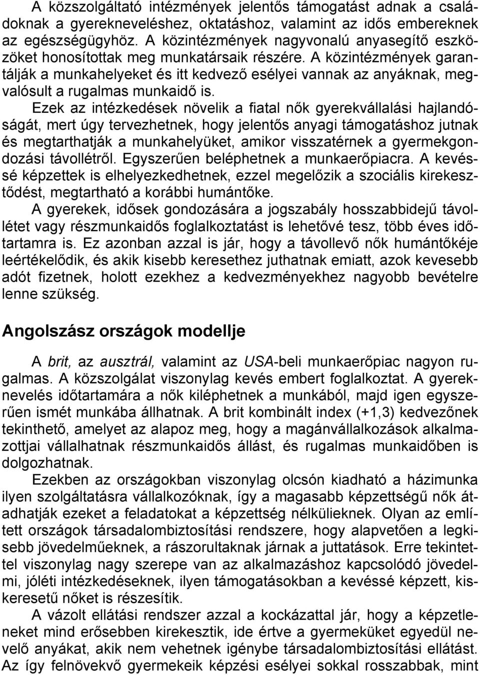 A közintézmények garantálják a munkahelyeket és itt kedvező esélyei vannak az anyáknak, megvalósult a rugalmas munkaidő is.
