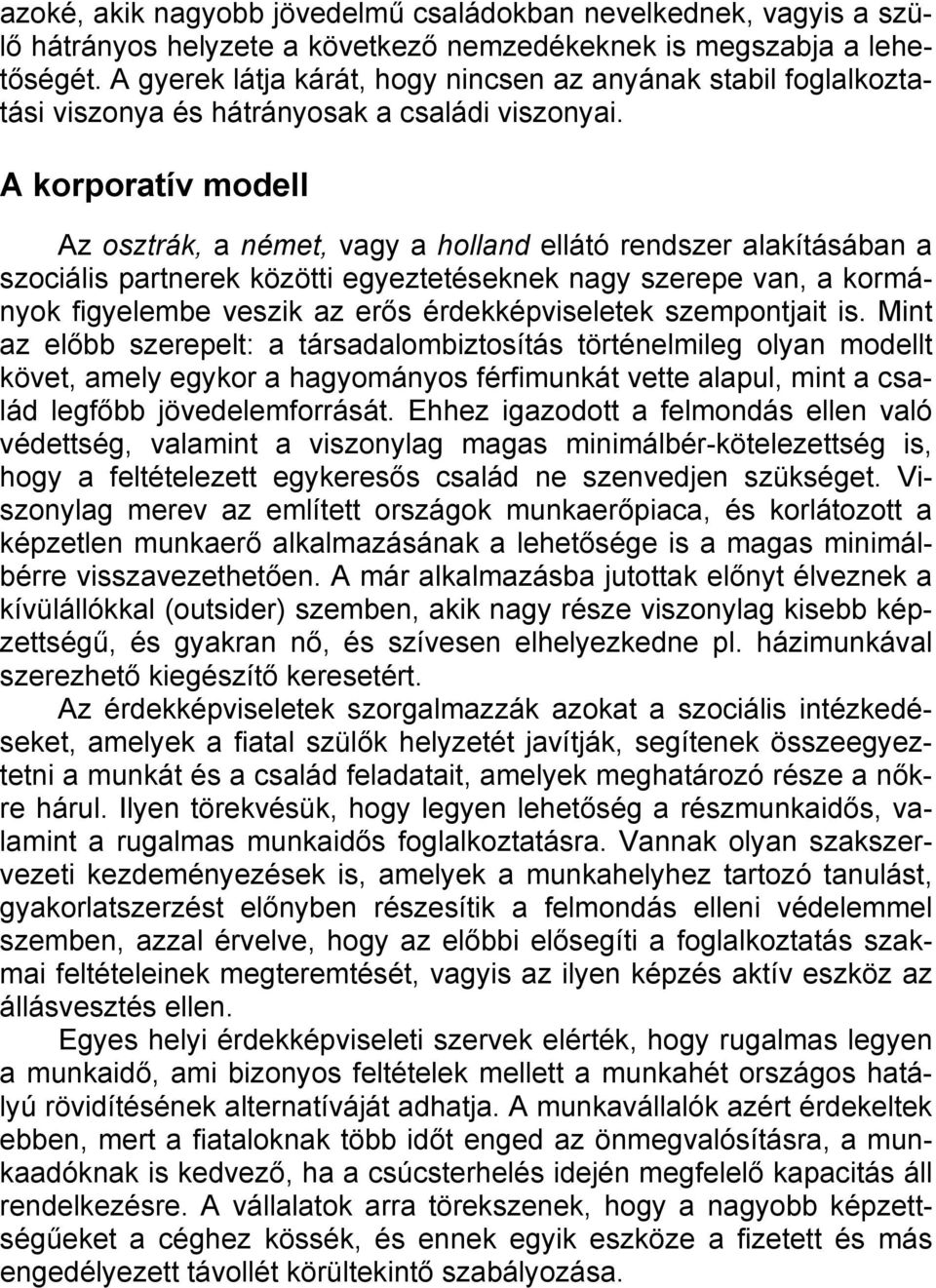 A korporatív modell Az osztrák, a német, vagy a holland ellátó rendszer alakításában a szociális partnerek közötti egyeztetéseknek nagy szerepe van, a kormányok figyelembe veszik az erős