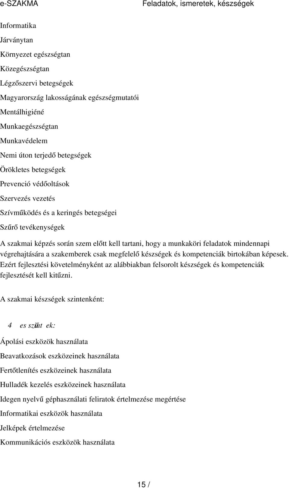 kell tartani, hogy a munkaköri feladatok mindennapi végrehajtására a szakemberek csak megfelel ő készségek és kompetenciák birtokában képesek.