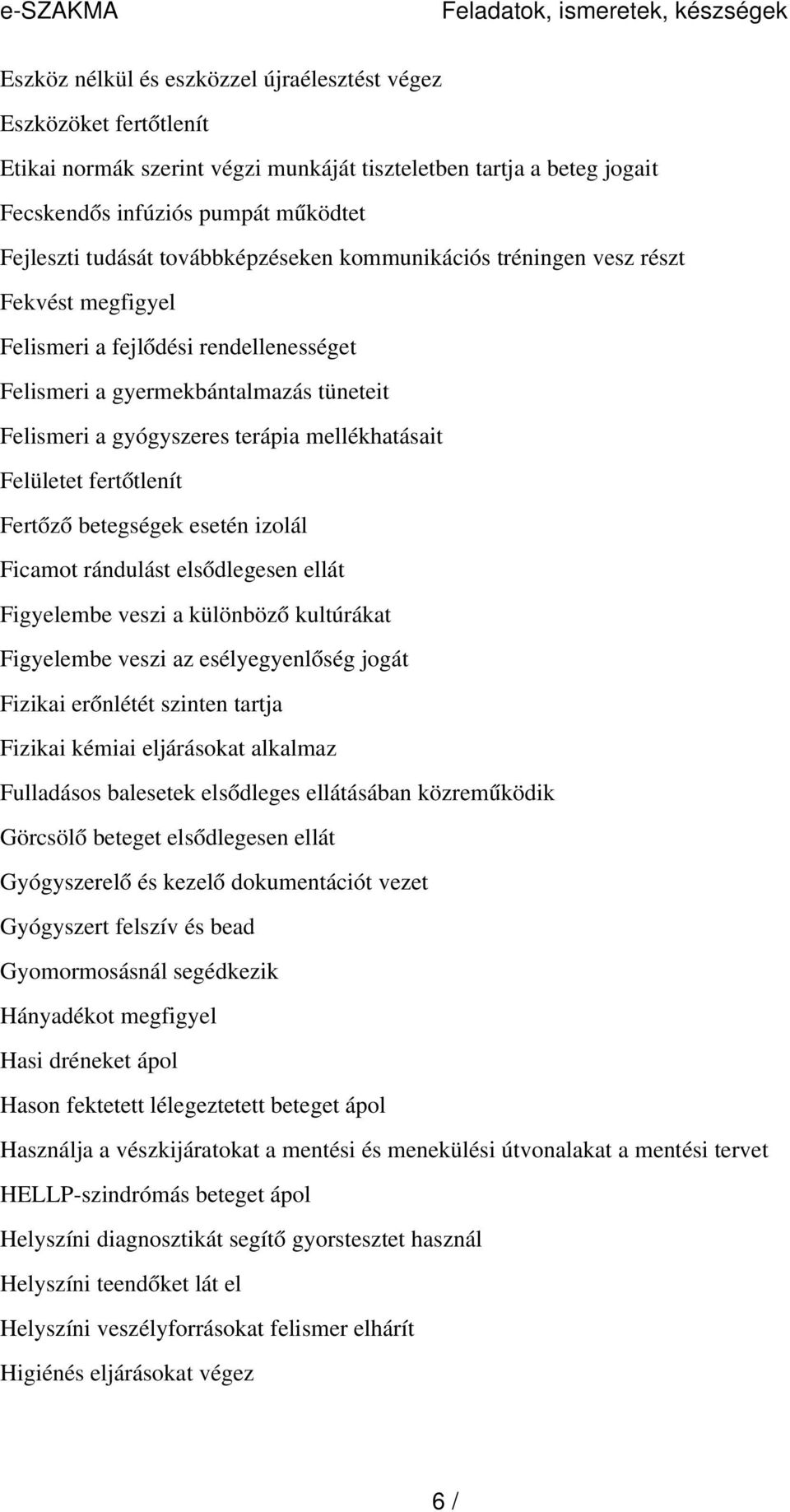 gyógyszeres terápia mellékhatásait Felületet fertőtlenít Fertőz ő betegségek esetén izolál Ficamot rándulást elsődlegesen ellát Figyelembe veszi a különböz ő kultúrákat Figyelembe veszi az