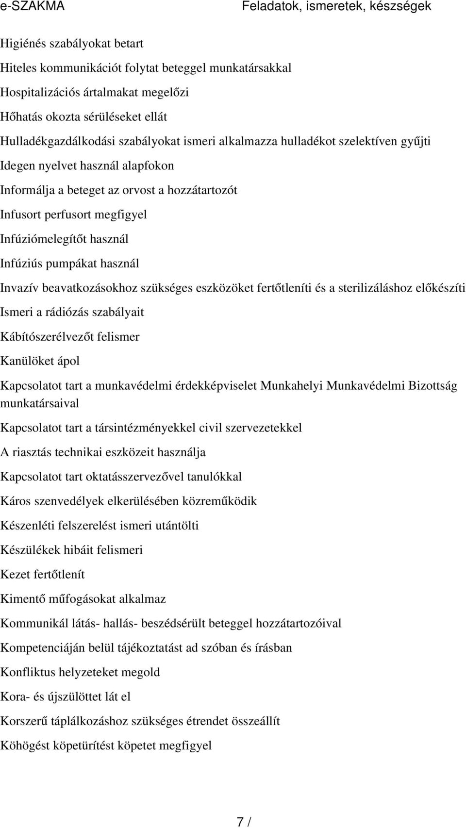 Infúziómelegítőt használ Infúziús pumpákat használ Invazív beavatkozásokhoz szükséges eszközöket fertőtleníti és a sterilizáláshoz előkészíti Ismeri a rádiózás szabályait Kábítószerélvezőt felismer