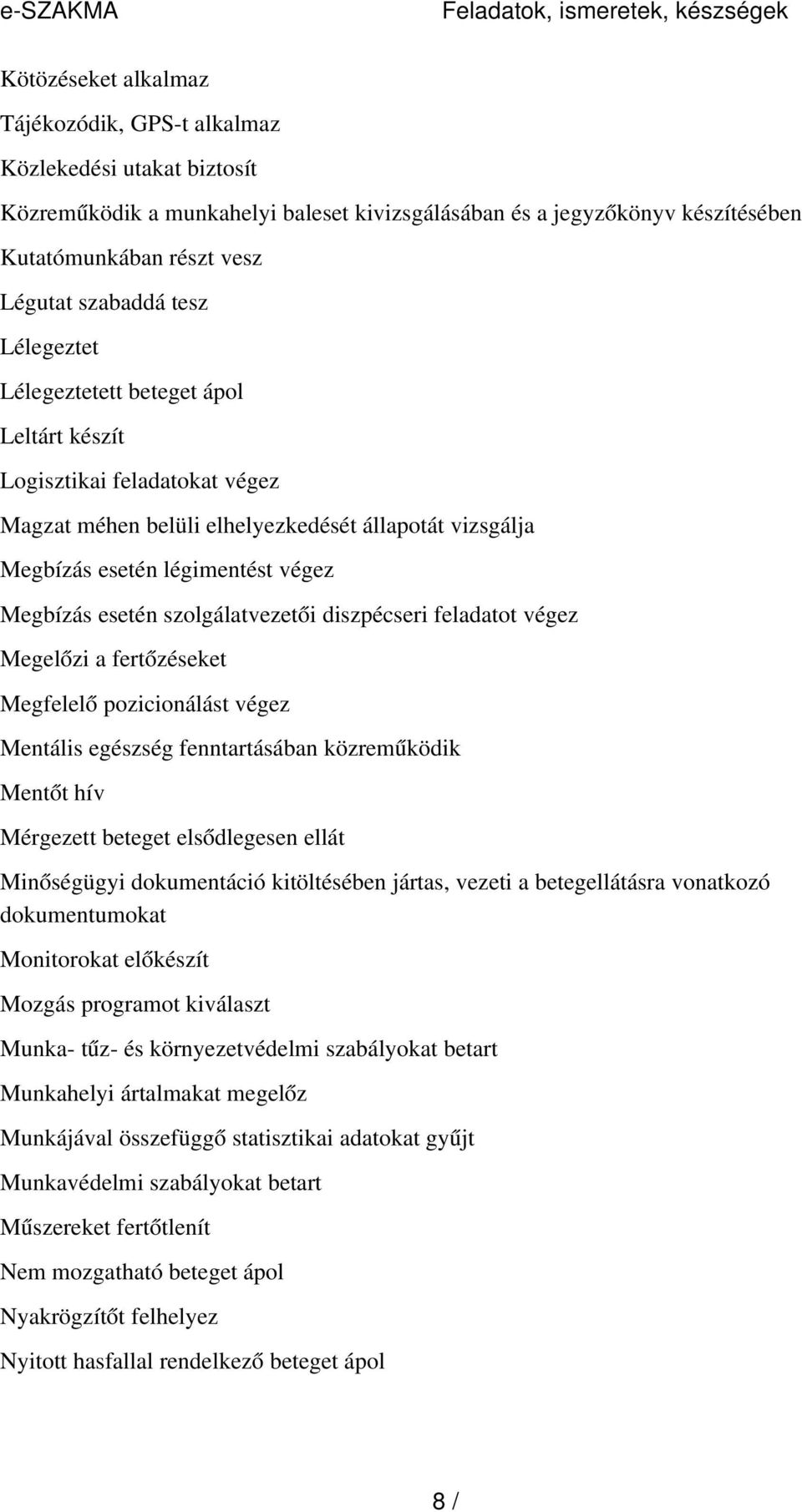 esetén légimentést végez Megbízás esetén szolgálatvezetői diszpécseri feladatot végez Megelőzi a fertőzéseket Megfelel ő pozicionálást végez Mentális egészség fenntartásában közreműködik Mentőt hív