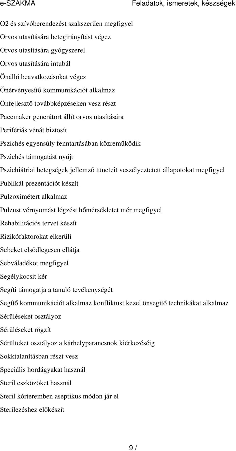 közreműködik Pszichés támogatást nyújt Pszichiátriai betegségek jellemz ő tüneteit veszélyeztetett állapotokat megfigyel Publikál prezentációt készít Pulzoximétert alkalmaz Pulzust vérnyomást légzést