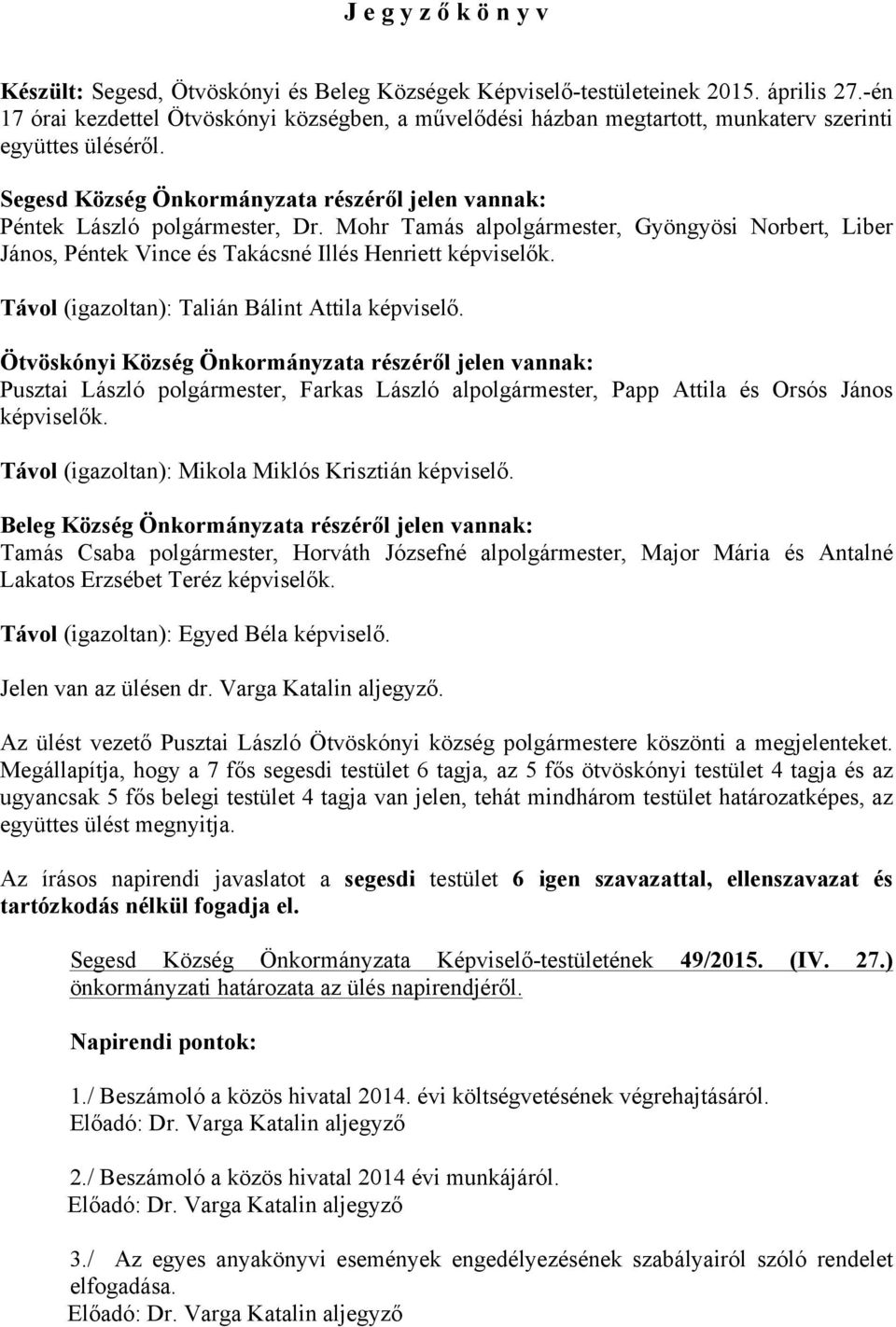 Mohr Tamás alpolgármester, Gyöngyösi Norbert, Liber János, Péntek Vince és Takácsné Illés Henriett képviselők. Távol (igazoltan): Talián Bálint Attila képviselő.