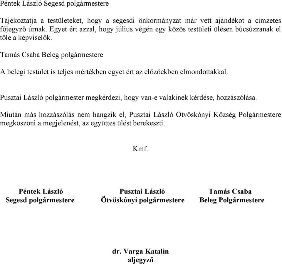 Tamás Csaba Beleg polgármestere A belegi testület is teljes mértékben egyet ért az előzőekben elmondottakkal.