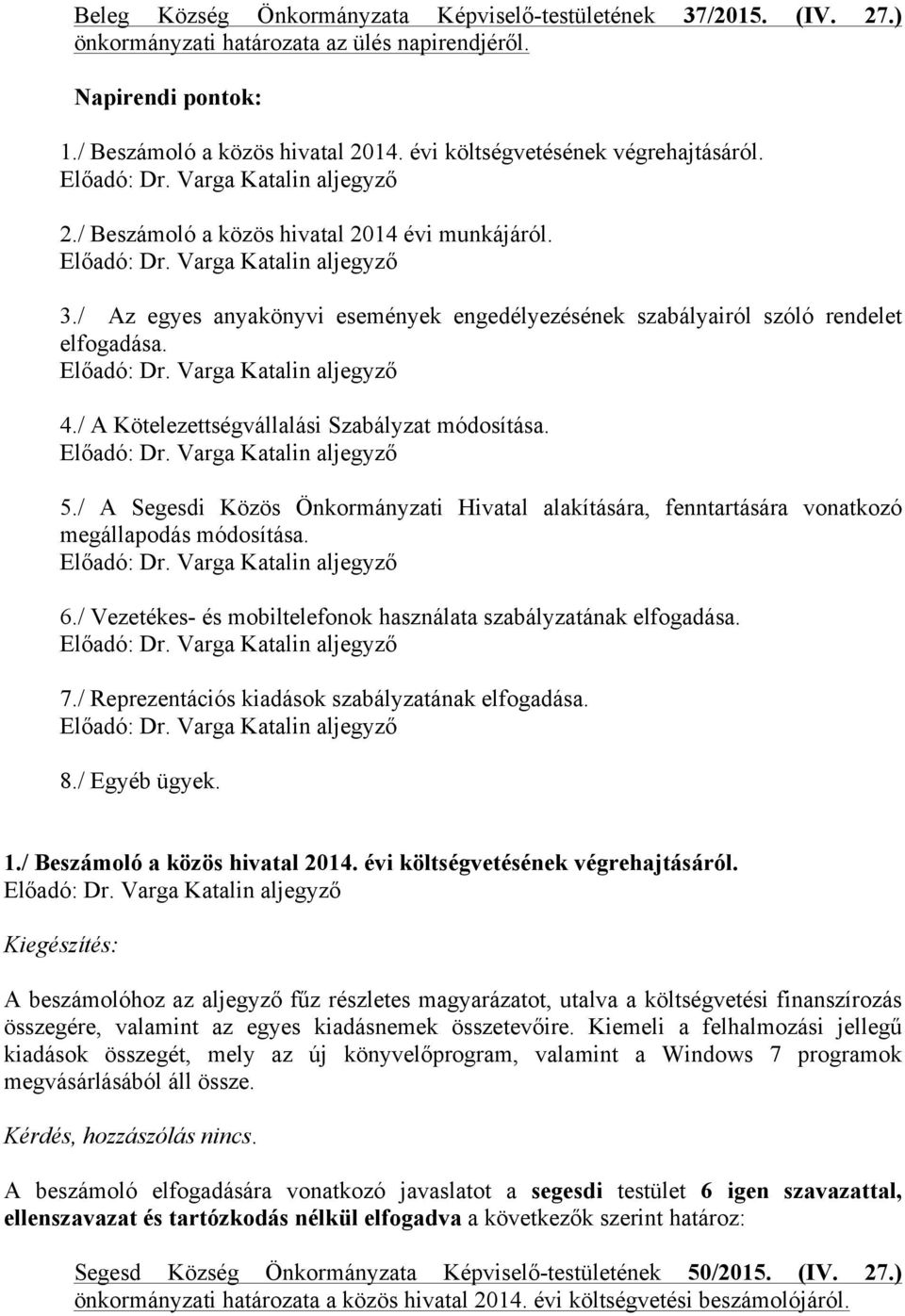 / A Kötelezettségvállalási Szabályzat módosítása. 5./ A Segesdi Közös Önkormányzati Hivatal alakítására, fenntartására vonatkozó megállapodás módosítása. 6.