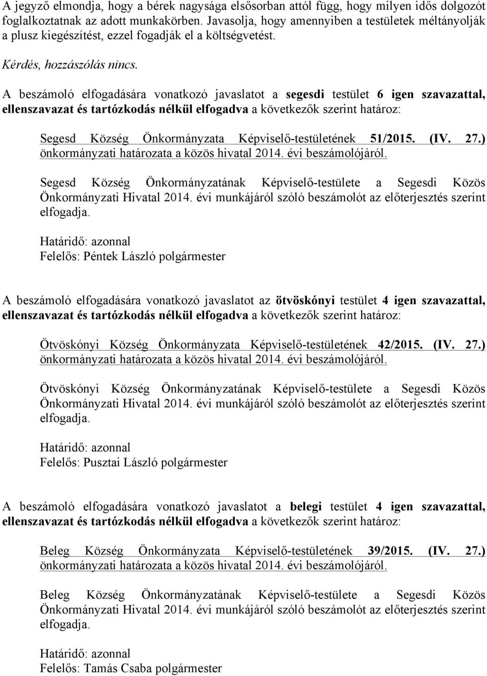 A beszámoló elfogadására vonatkozó javaslatot a segesdi testület 6 igen szavazattal, ellenszavazat és tartózkodás nélkül elfogadva a következők szerint határoz: Segesd Község Önkormányzata