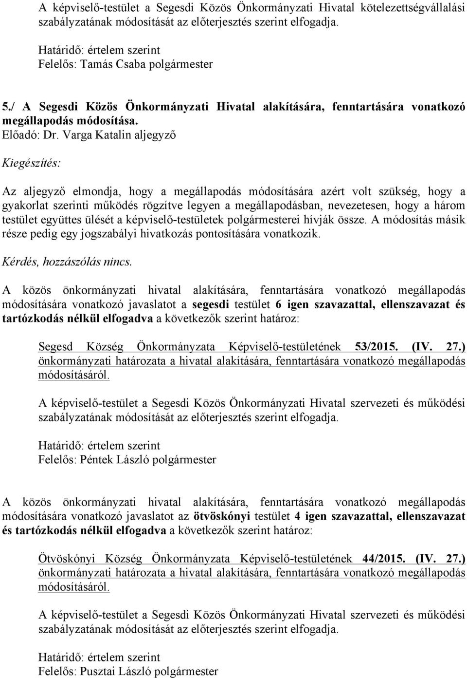 Az aljegyző elmondja, hogy a megállapodás módosítására azért volt szükség, hogy a gyakorlat szerinti működés rögzítve legyen a megállapodásban, nevezetesen, hogy a három testület együttes ülését a