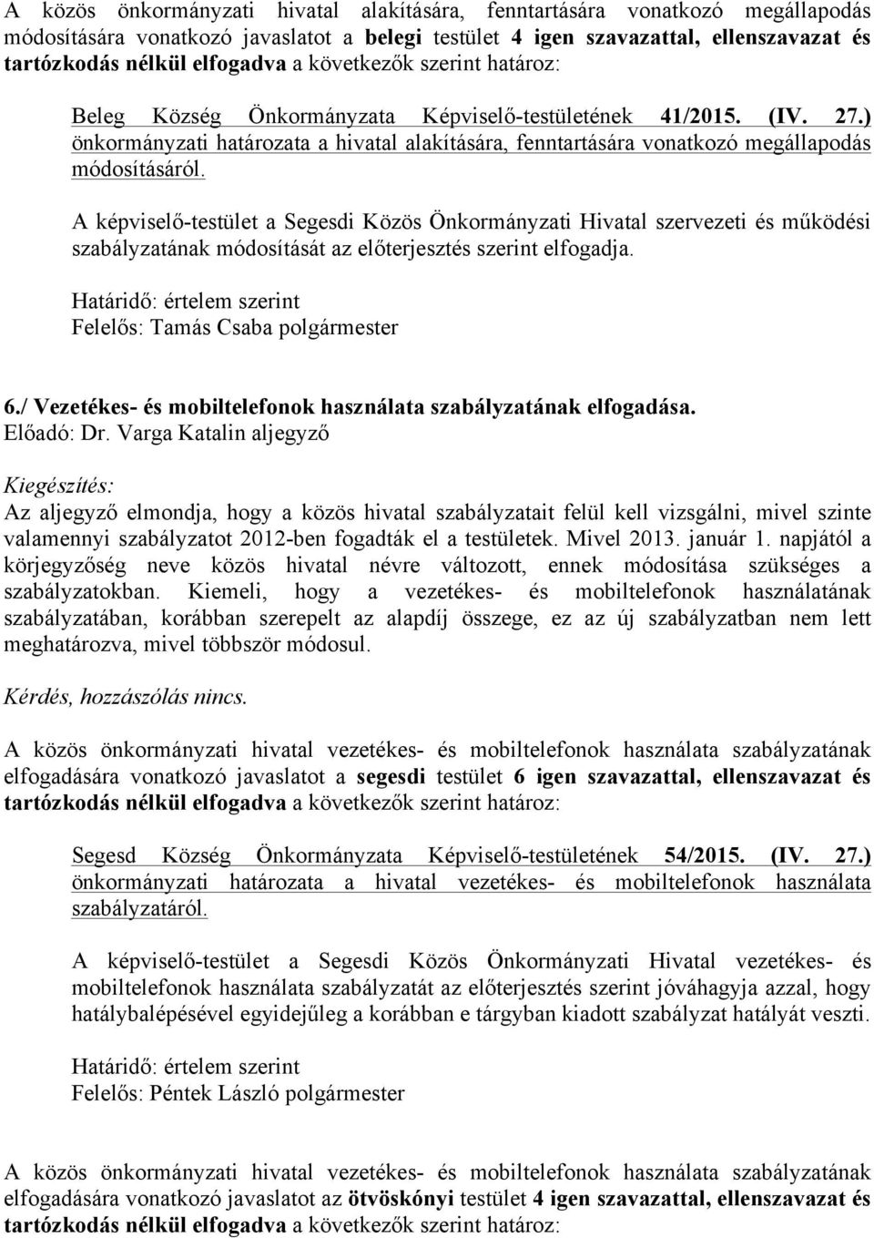 A képviselő-testület a Segesdi Közös Önkormányzati Hivatal szervezeti és működési szabályzatának módosítását az előterjesztés szerint elfogadja. Felelős: Tamás Csaba polgármester 6.