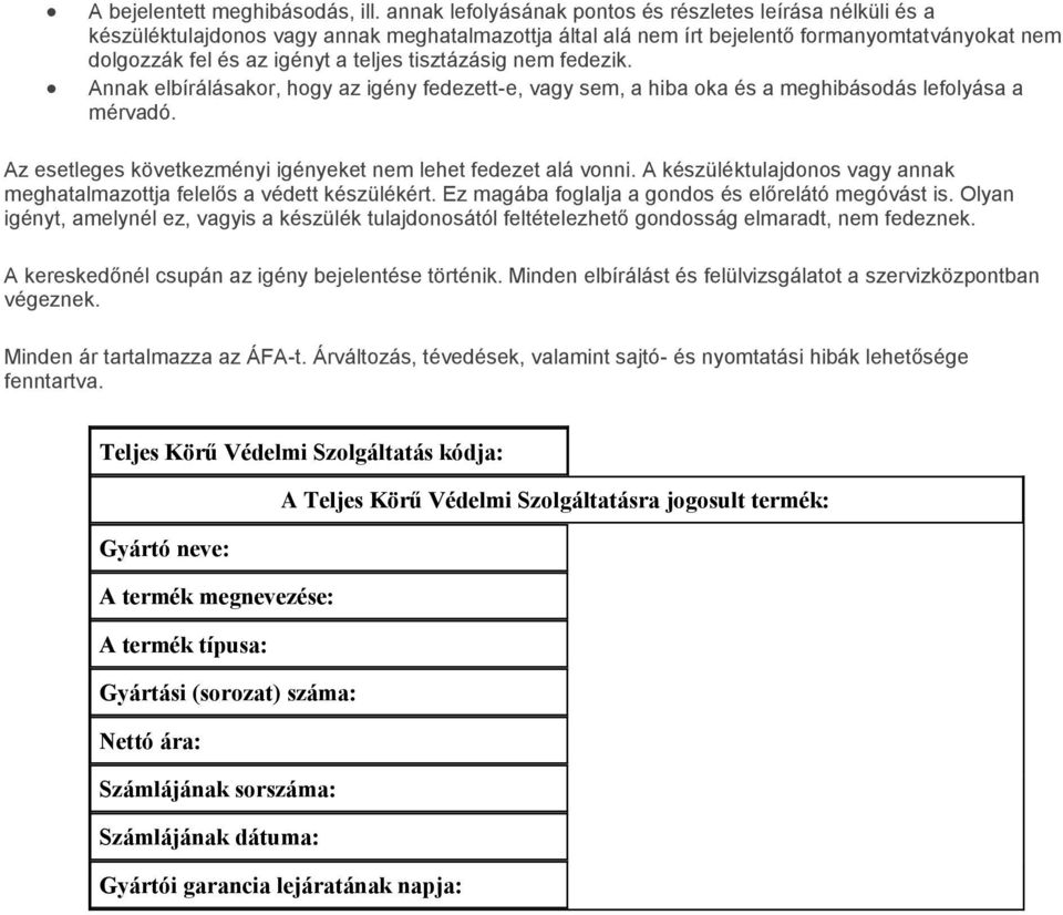 tisztázásig nem fedezik. Annak elbírálásakor, hogy az igény fedezett-e, vagy sem, a hiba oka és a meghibásodás lefolyása a mérvadó. Az esetleges következményi igényeket nem lehet fedezet alá vonni.