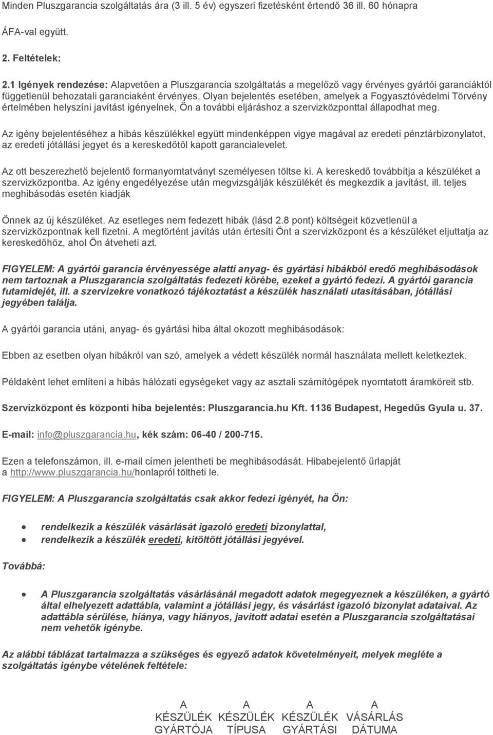 Olyan bejelentés esetében, amelyek a Fogyasztóvédelmi Törvény értelmében helyszíni javítást igényelnek, Ön a további eljáráshoz a szervizközponttal állapodhat meg.