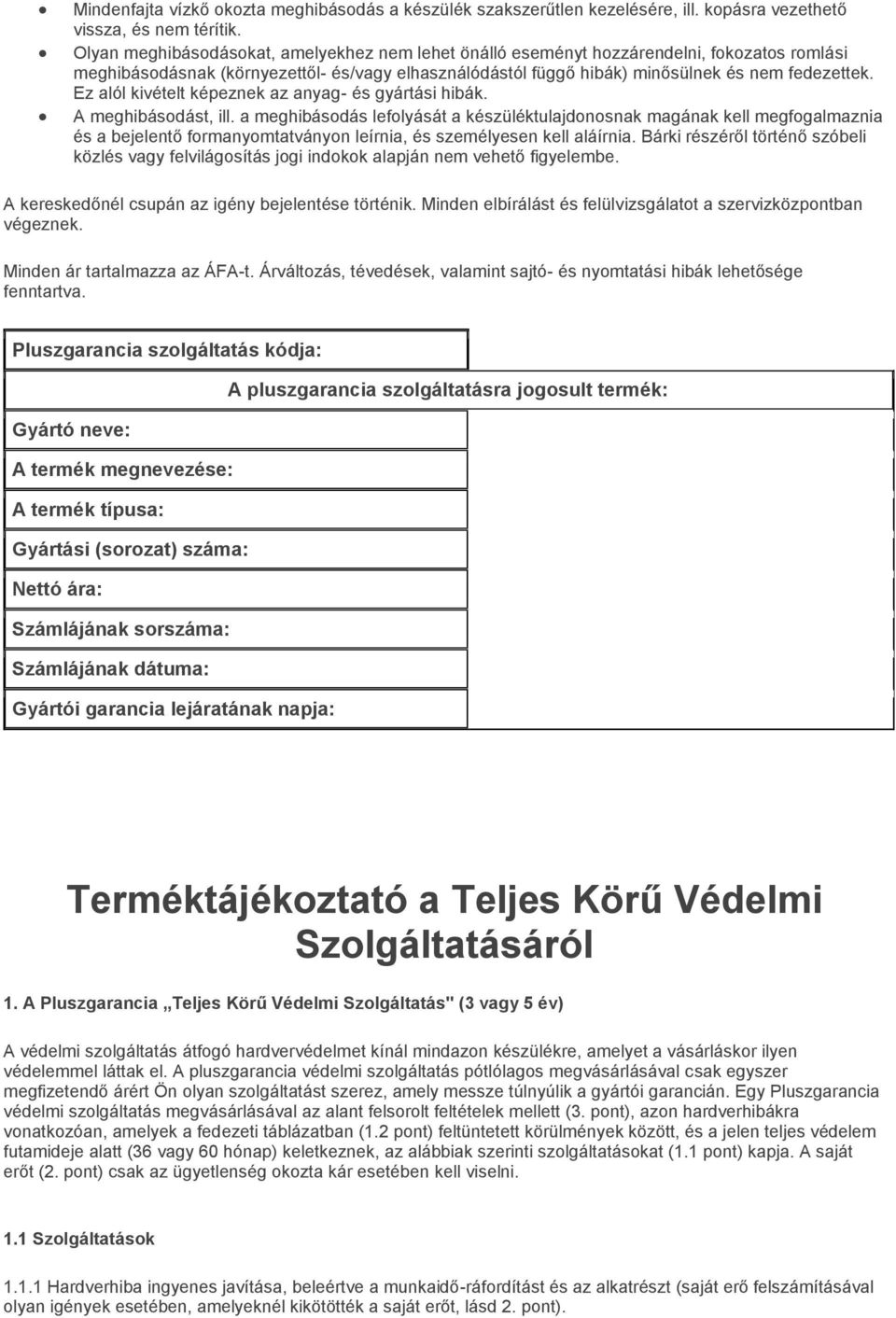 Ez alól kivételt képeznek az anyag- és gyártási hibák. A meghibásodást, ill.