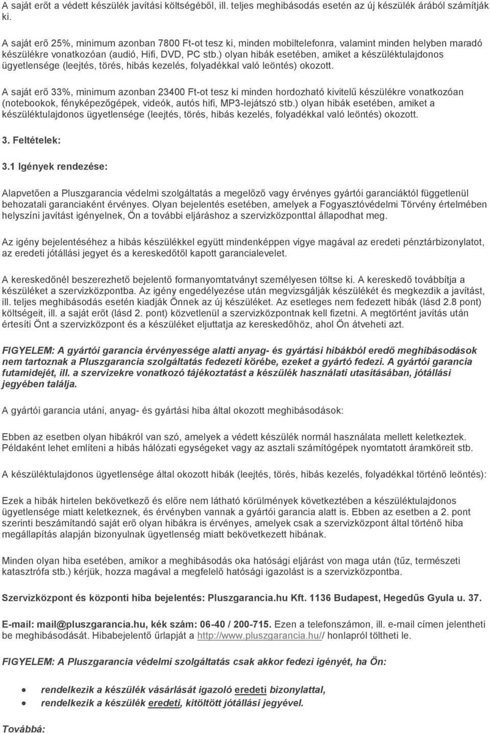 ) olyan hibák esetében, amiket a készüléktulajdonos ügyetlensége (leejtés, törés, hibás kezelés, folyadékkal való leöntés) okozott.