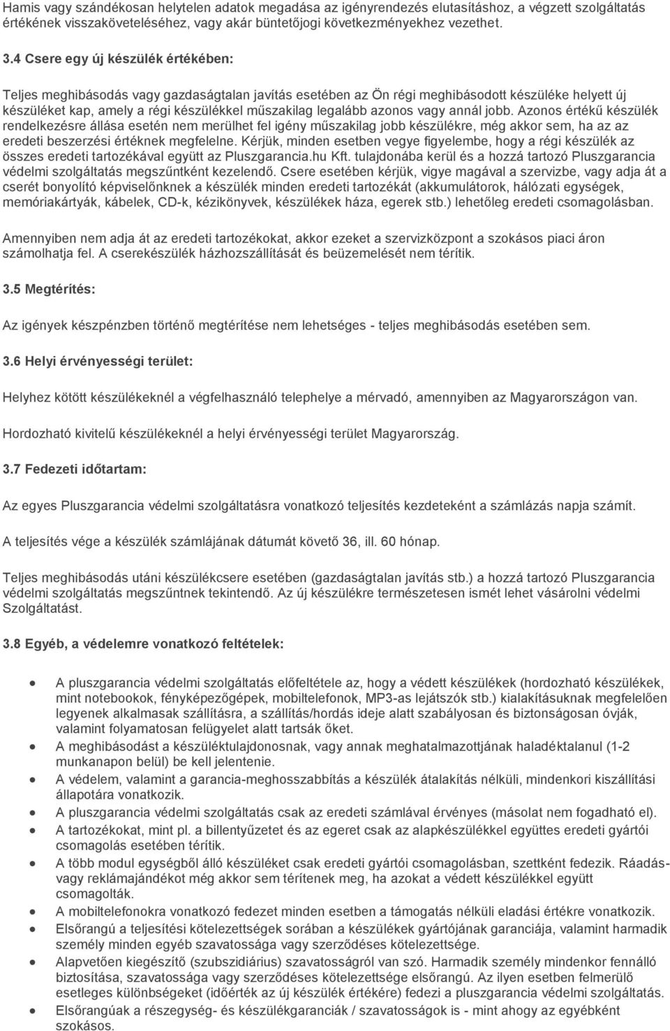 azonos vagy annál jobb. Azonos értékű készülék rendelkezésre állása esetén nem merülhet fel igény műszakilag jobb készülékre, még akkor sem, ha az az eredeti beszerzési értéknek megfelelne.