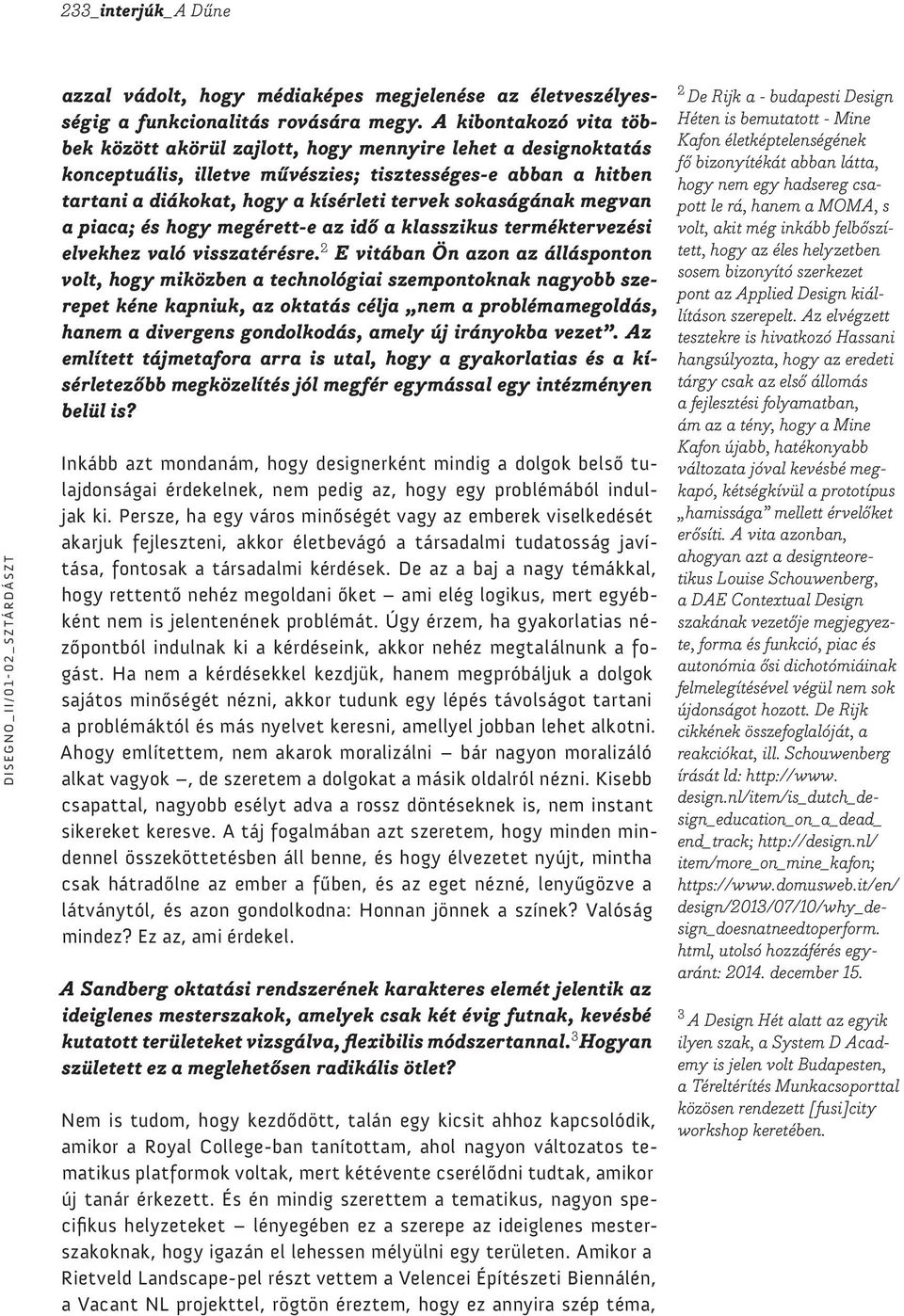 sokaságának megvan a piaca; és hogy megérett-e az idő a klasszikus terméktervezési elvekhez való visszatérésre.