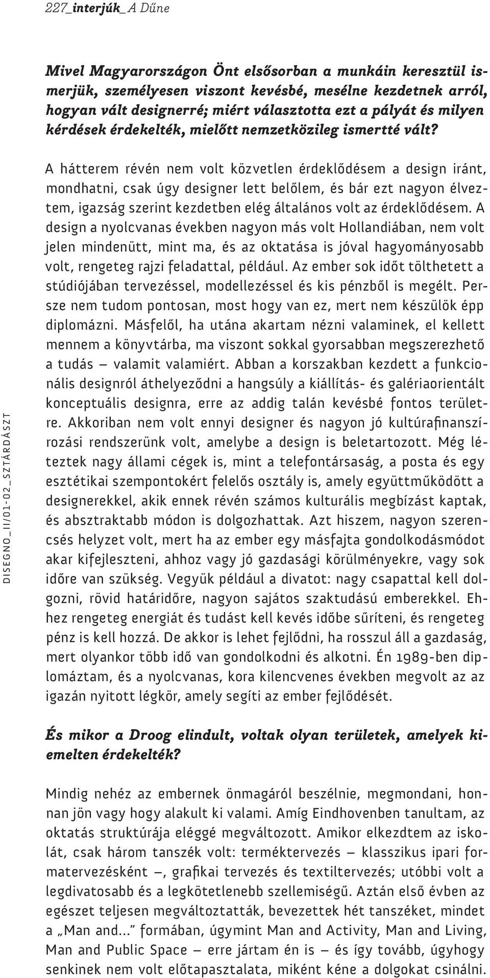 A hátterem révén nem volt közvetlen érdeklődésem a design iránt, mondhatni, csak úgy designer lett belőlem, és bár ezt nagyon élveztem, igazság szerint kezdetben elég általános volt az érdeklődésem.