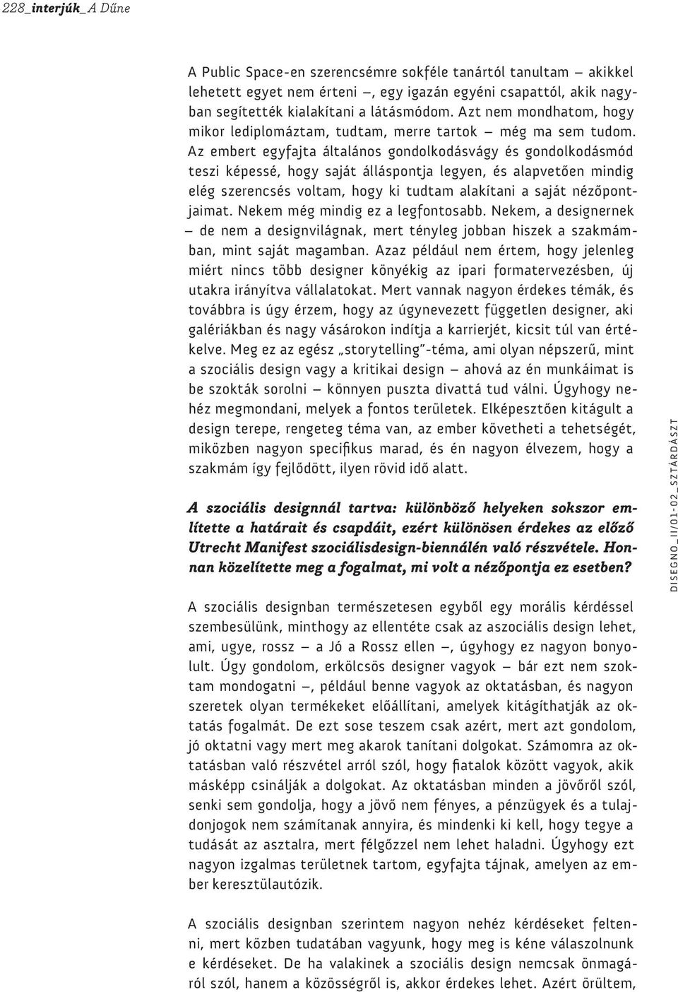 Az embert egyfajta általános gondolkodásvágy és gondolkodásmód teszi képessé, hogy saját álláspontja legyen, és alapvetően mindig elég szerencsés voltam, hogy ki tudtam alakítani a saját