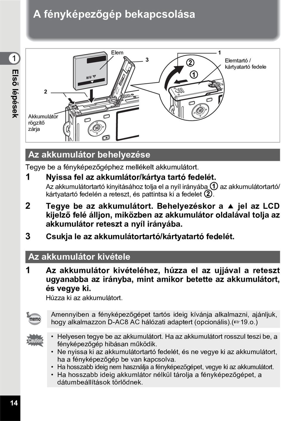 2 Tegye be az akkumulátort. Behelyezéskor a 2 jel az LCD kijelzõ felé álljon, miközben az akkumulátor oldalával tolja az akkumulátor reteszt a nyíl irányába.