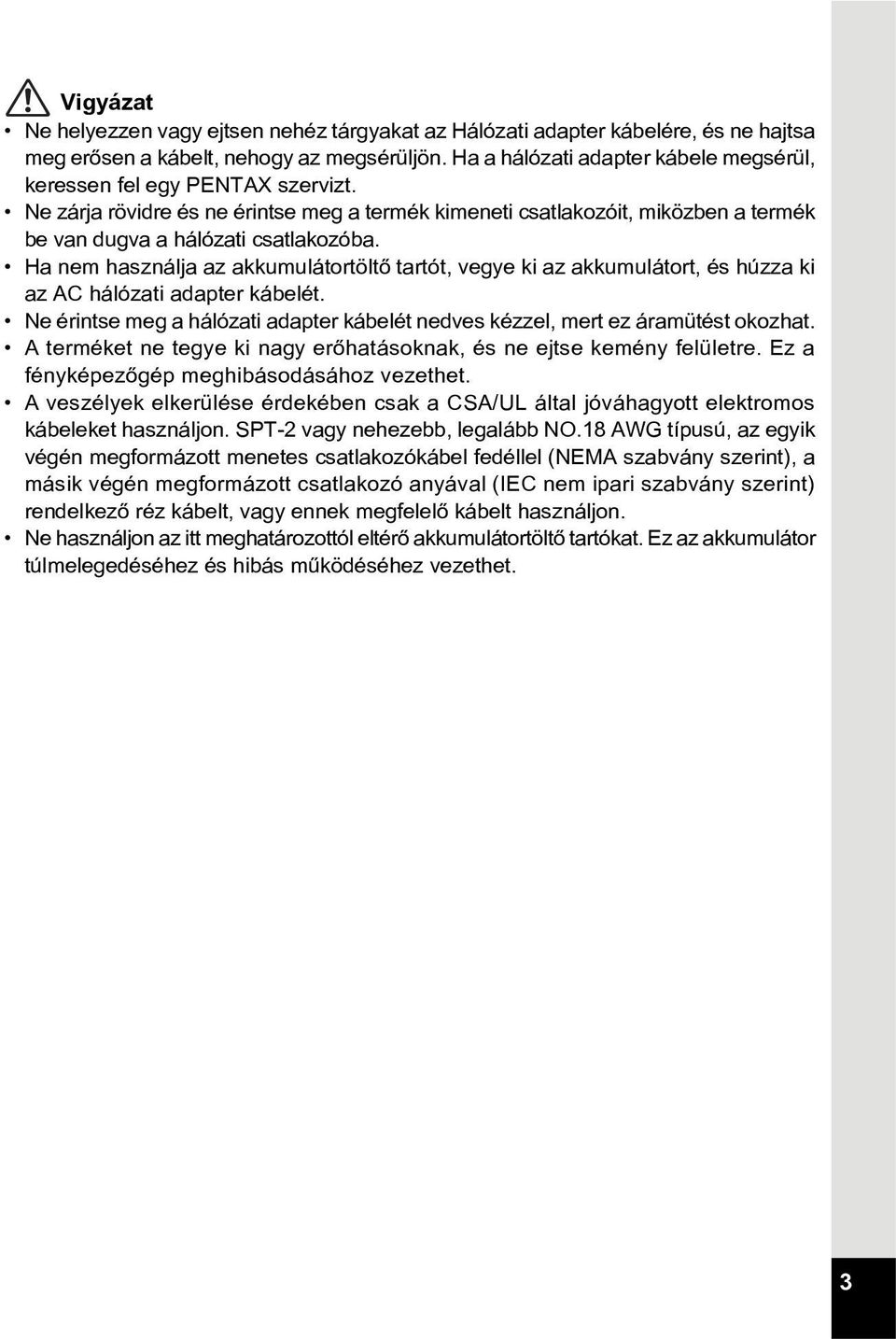 Ha nem használja az akkumulátortöltõ tartót, vegye ki az akkumulátort, és húzza ki az AC hálózati adapter kábelét. Ne érintse meg a hálózati adapter kábelét nedves kézzel, mert ez áramütést okozhat.