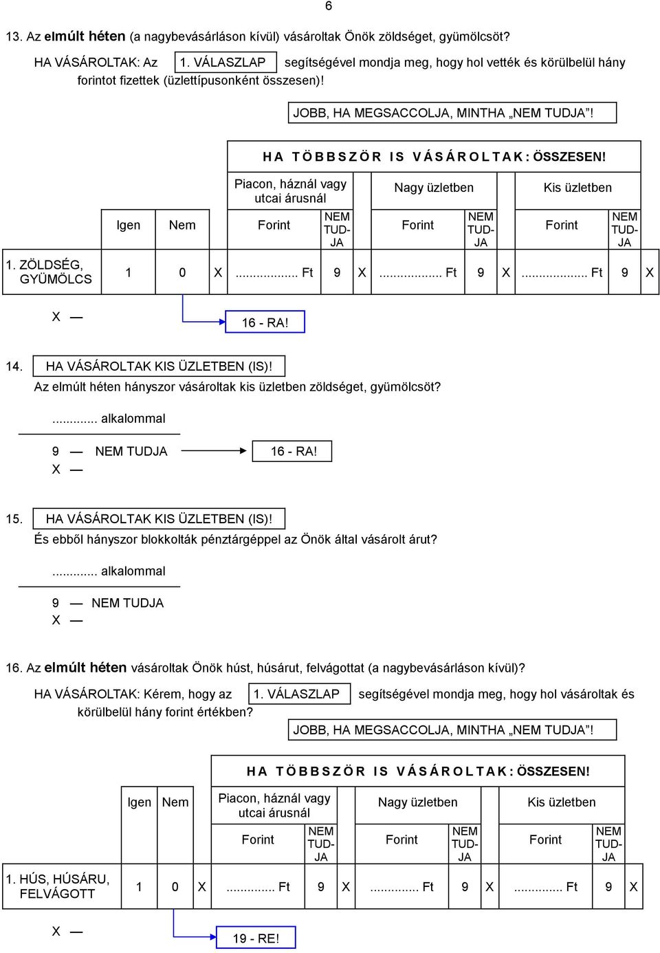 H A T Ö B B S Z Ö R I S V Á S Á R O L T A K : ÖSSZESEN! 1. ZÖLDSÉG, GYÜMÖLCS Igen Nem Piacon, háznál vagy utcai árusnál Nagy üzletben Kis üzletben 1 0 X... Ft 9 X... Ft 9 X... Ft 9 X 16 - RA! 14.