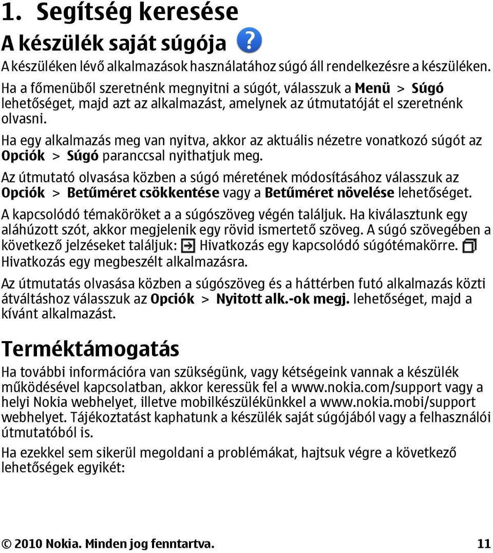 Ha egy alkalmazás meg van nyitva, akkor az aktuális nézetre vonatkozó súgót az Opciók > Súgó paranccsal nyithatjuk meg.