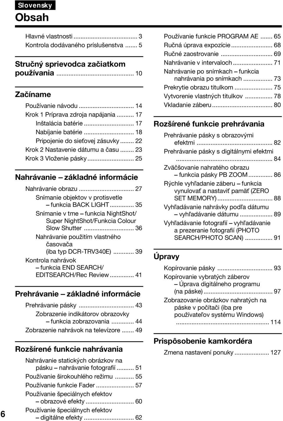 .. 25 Nahrávanie základné informácie Nahrávanie obrazu... 27 Snímanie objektov v protisvetle funkcia BACK LIGHT... 35 Snímanie v tme funkcia NightShot/ Super NightShot/Funkcia Colour Slow Shutter.