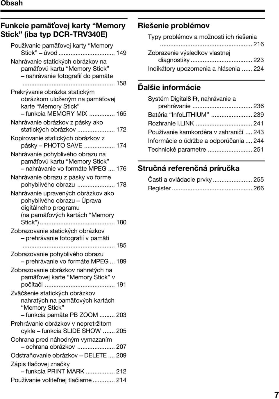 .. 158 Prekrývanie obrázka statickým obrázkom uloženým na pamä ovej karte Memory Stick funkcia MEMORY MIX... 165 Nahrávanie obrázkov z pásky ako statických obrázkov.