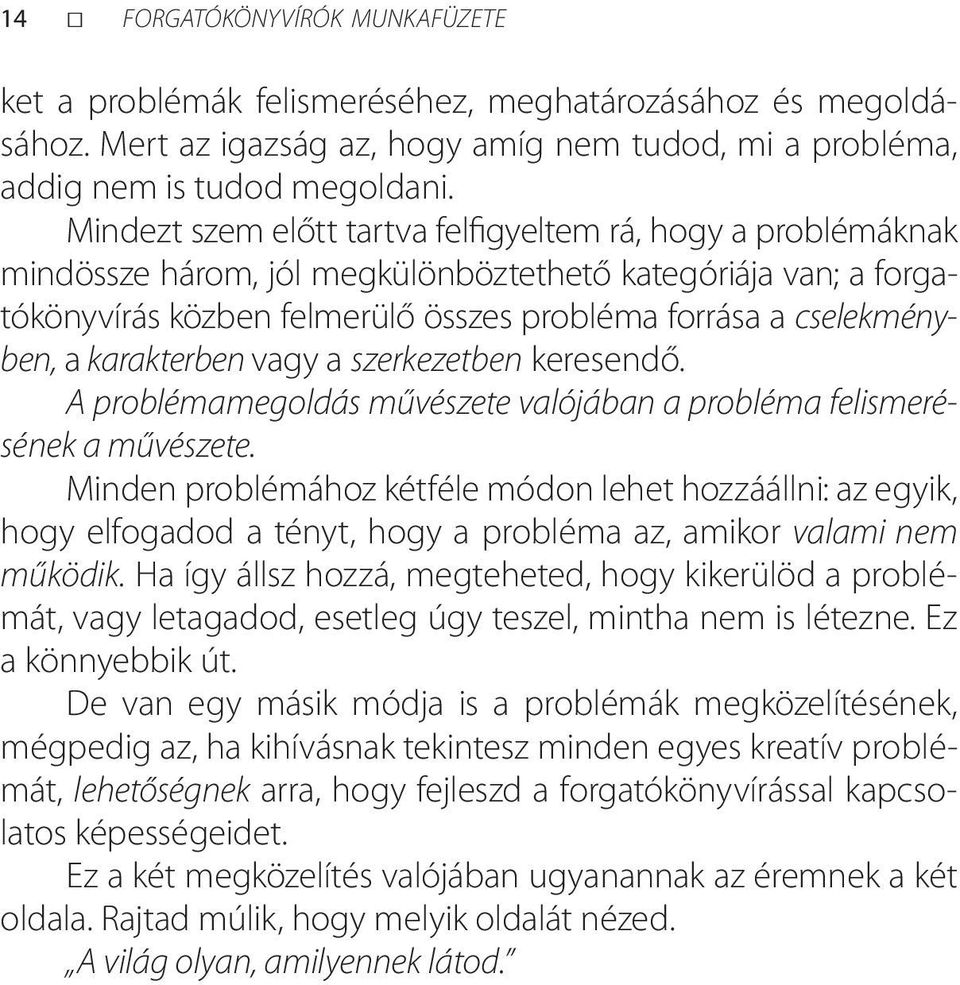 a karakterben vagy a szerkezetben keresendő. A problémamegoldás művészete valójában a probléma felismerésének a művészete.