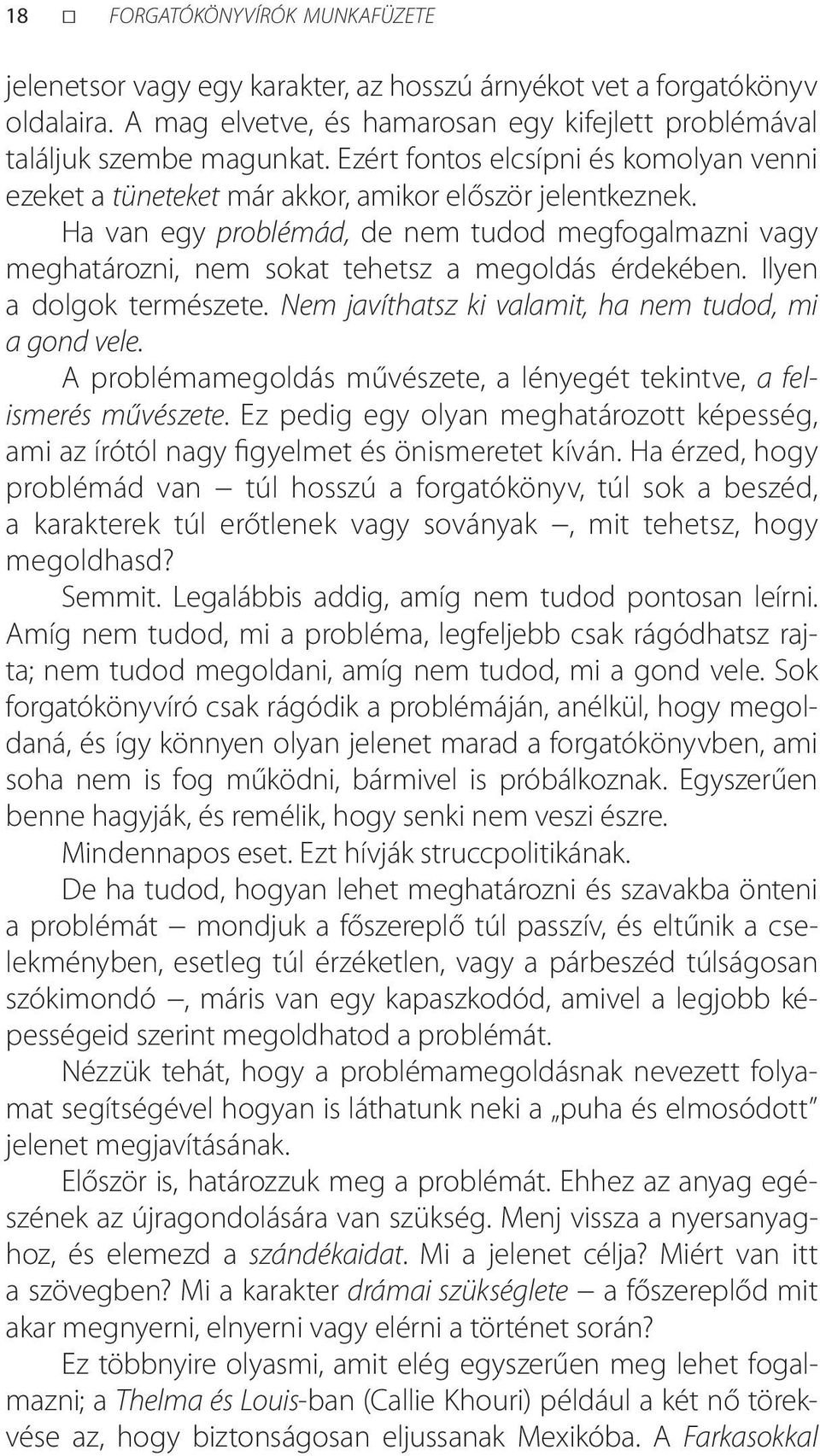 Ha van egy problémád, de nem tudod megfogalmazni vagy meghatározni, nem sokat tehetsz a megoldás érdekében. Ilyen a dolgok természete. Nem javíthatsz ki valamit, ha nem tudod, mi a gond vele.