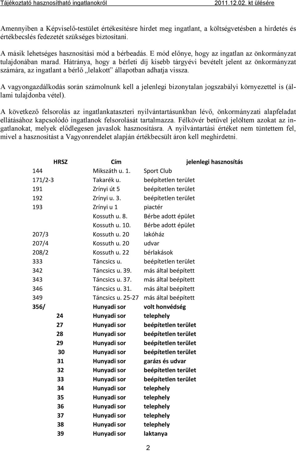 Hátránya, hogy a bérleti díj kisebb tárgyévi bevételt jelent az önkormányzat számára, az ingatlant a bérlő lelakott állapotban adhatja vissza.