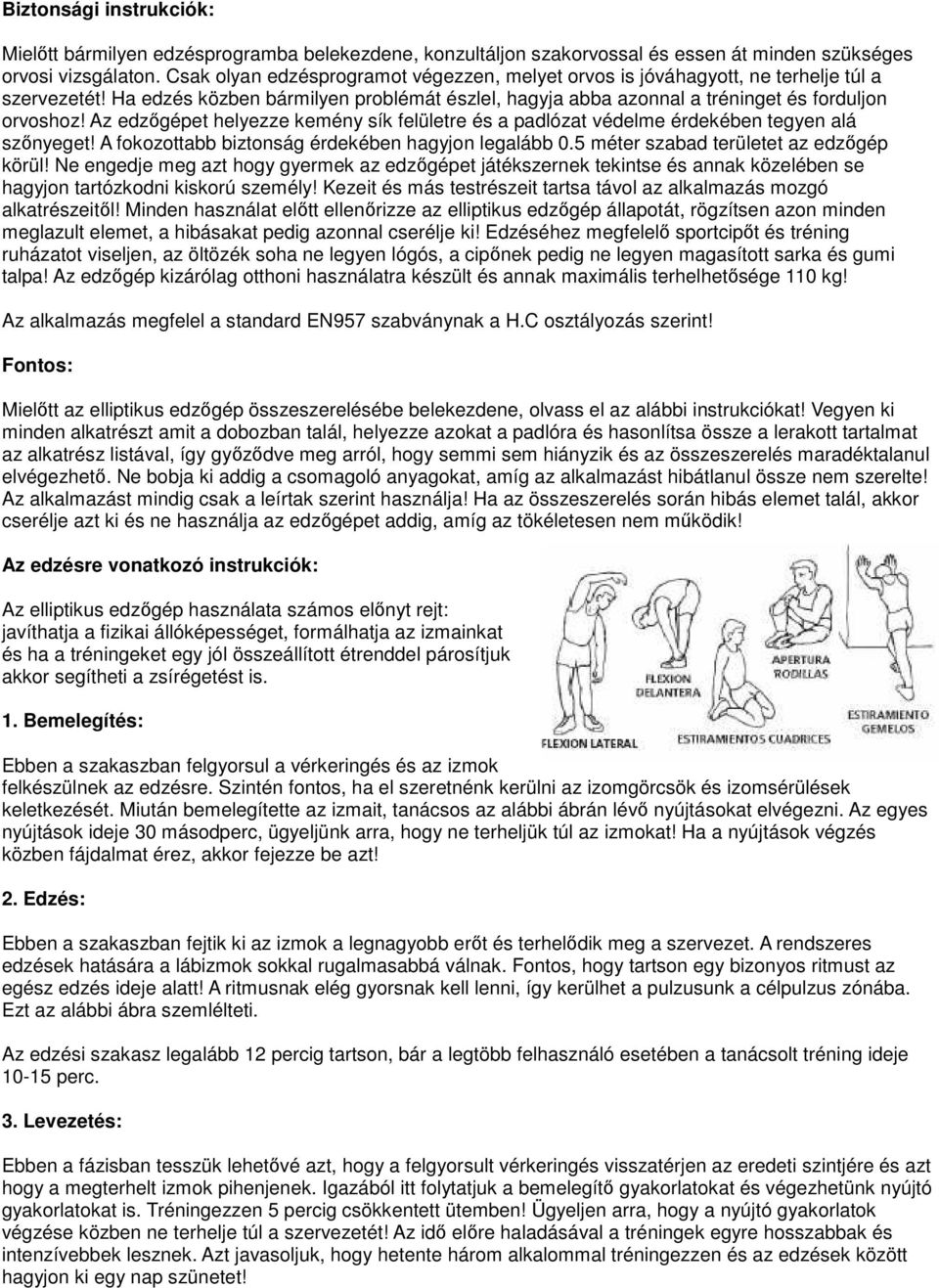 Az edzőgépet helyezze kemény sík felületre és a padlózat védelme érdekében tegyen alá szőnyeget! A fokozottabb biztonság érdekében hagyjon legalább 0.5 méter szabad területet az edzőgép körül!