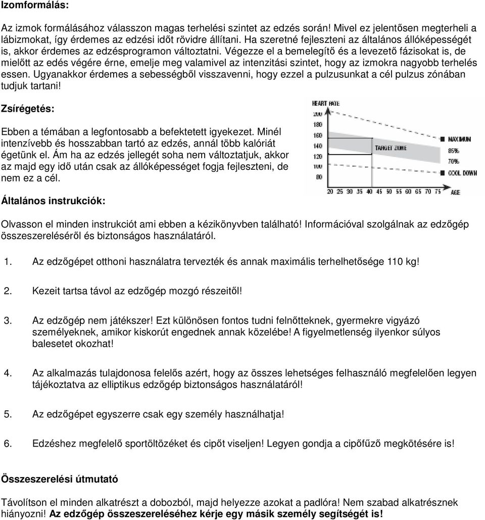 Végezze el a bemelegítő és a levezető fázisokat is, de mielőtt az edés végére érne, emelje meg valamivel az intenzitási szintet, hogy az izmokra nagyobb terhelés essen.