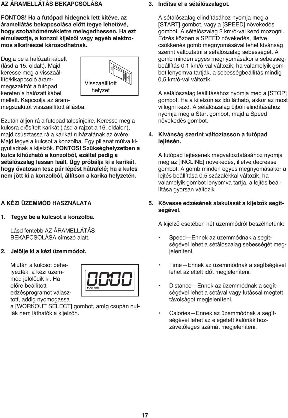 Majd keresse meg a visszaállító/kikapcsoló árammegszakítót a futópad Visszaállított helyzet keretén a hálózati kábel mellett. Kapcsolja az árammegszakítót visszaállított állásba.