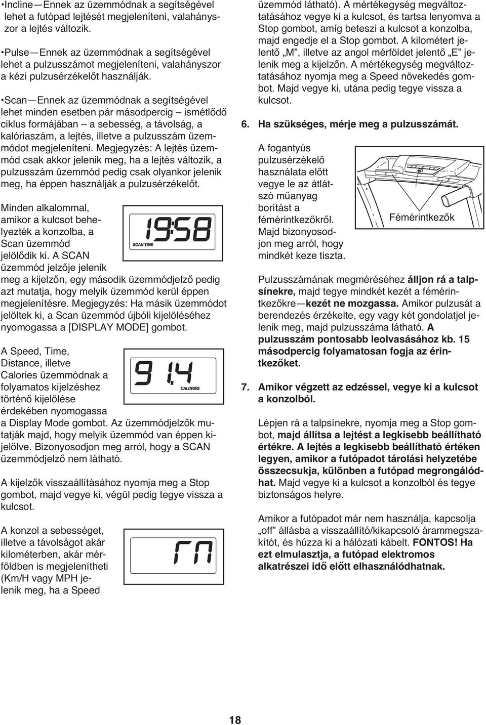 Scan Ennek az üzemmódnak a segítségével lehet minden esetben pár másodpercig ismétlődő ciklus formájában a sebesség, a távolság, a kalóriaszám, a lejtés, illetve a pulzusszám üzemmódot megjeleníteni.
