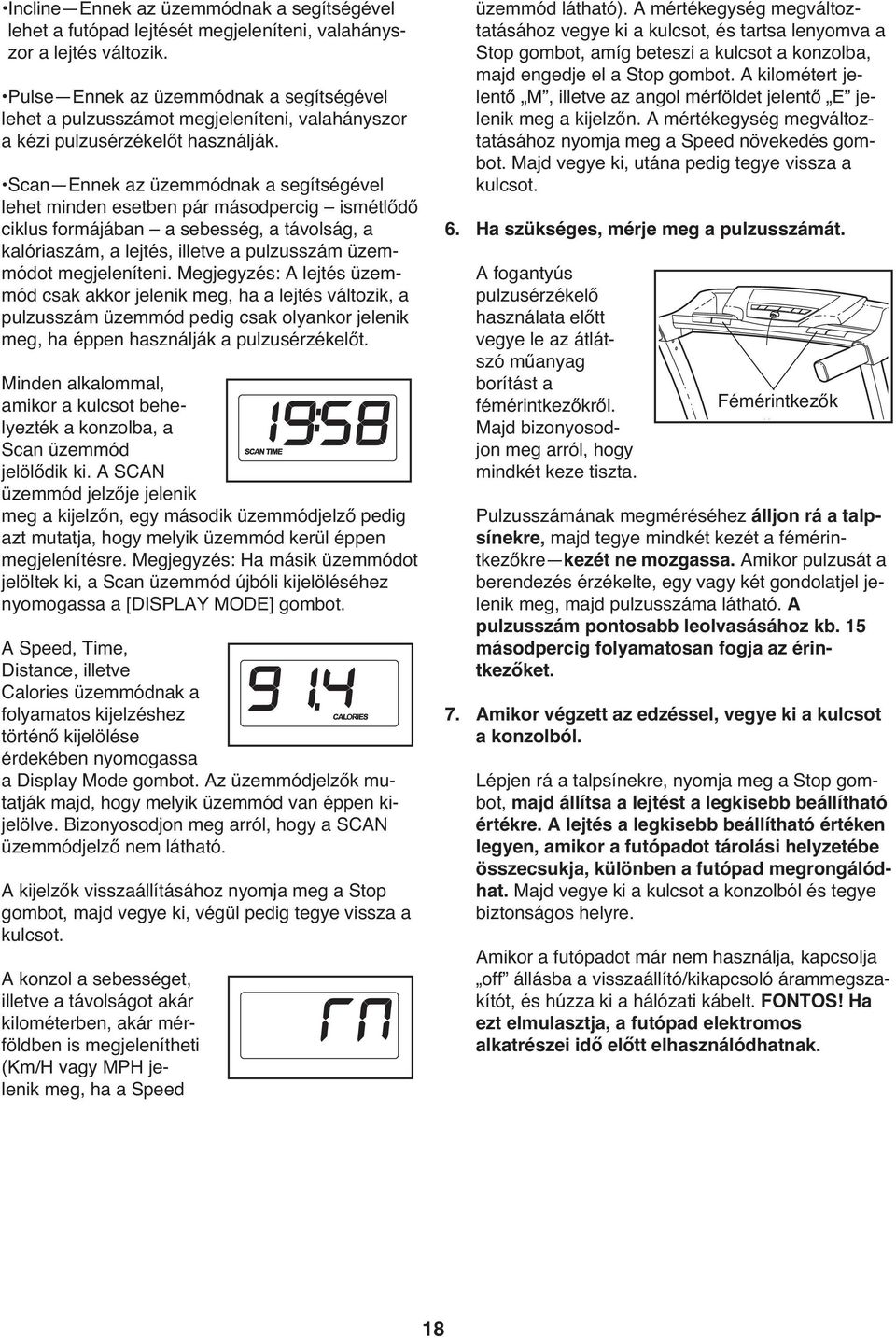 Scan Ennek az üzemmódnak a segítségével lehet minden esetben pár másodpercig ismétlődő ciklus formájában a sebesség, a távolság, a kalóriaszám, a lejtés, illetve a pulzusszám üzemmódot megjeleníteni.