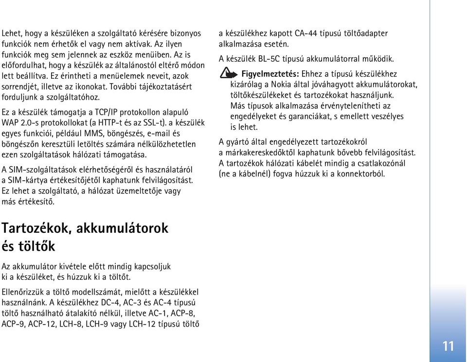 További tájékoztatásért forduljunk a szolgáltatóhoz. Ez a készülék támogatja a TCP/IP protokollon alapuló WAP 2.0-s protokollokat (a HTTP-t és az SSL-t).